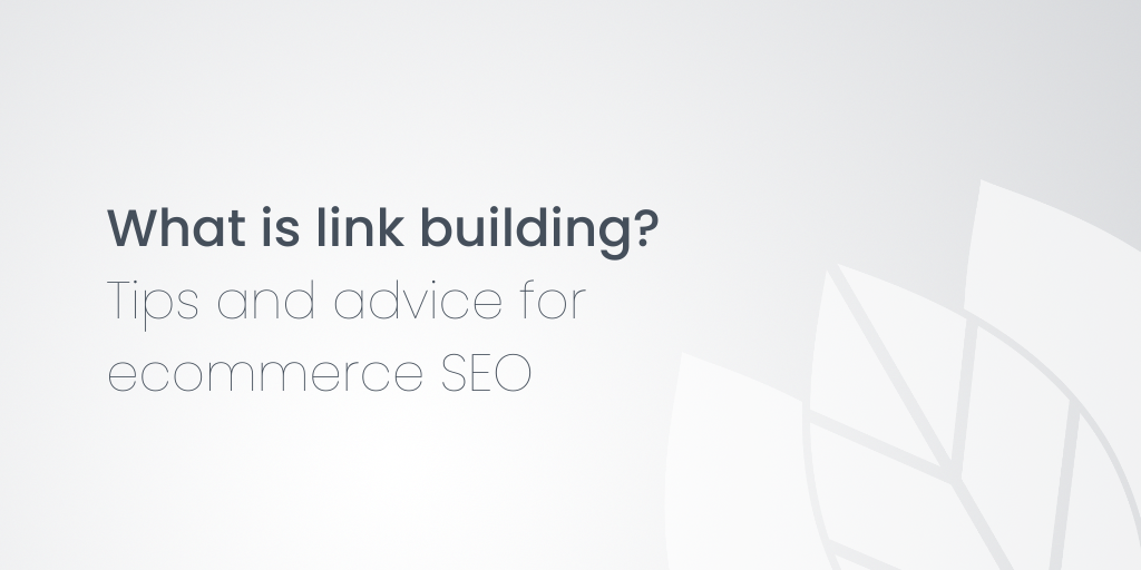 What is link building? Tips and advice for ecommerce SEO