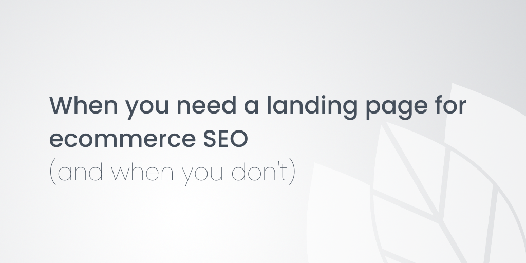 When you need a landing page for ecommerce SEO (and when you don't)