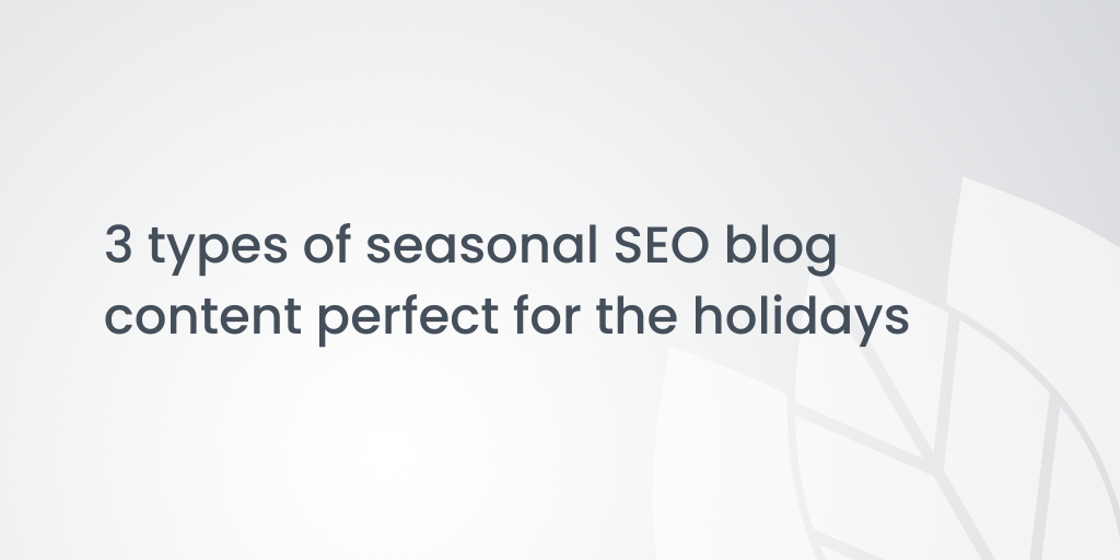 3 types of seasonal SEO blog content perfect for the holidays