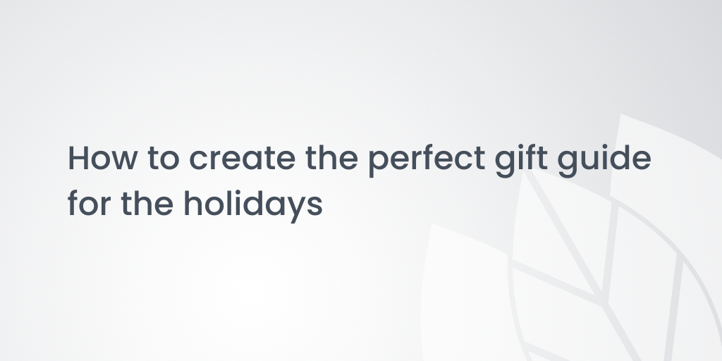 How to create the perfect gift guide for the holidays