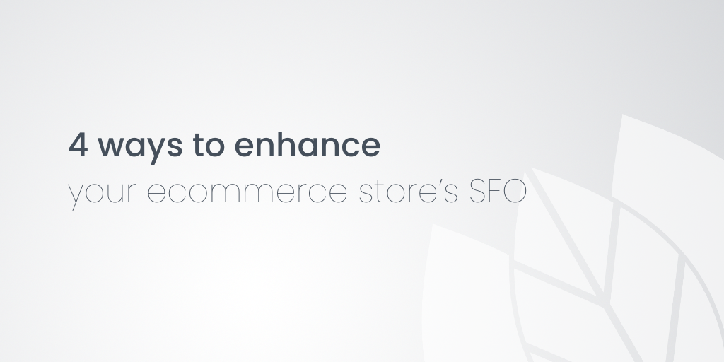 4 ways to enhance your ecommerce store’s SEO