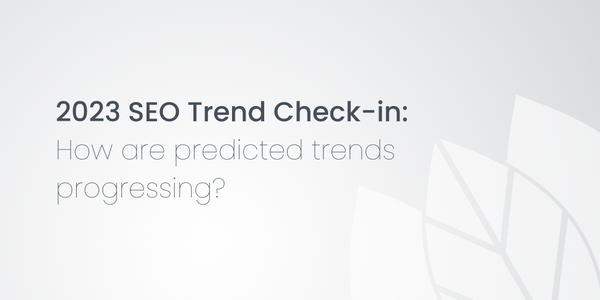 2023 SEO Trend Check-in:  How are predicted trends progressing?