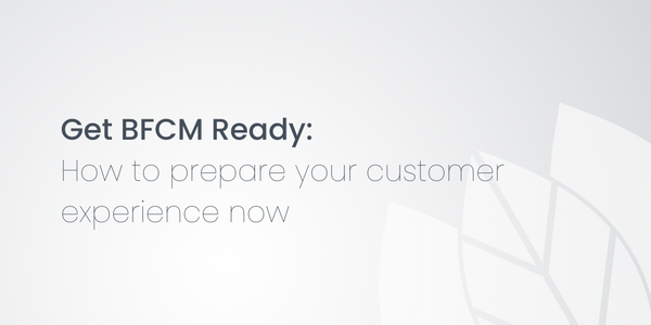 Get BFCM Ready:  How to prepare your customer experience now