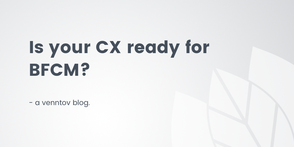 Is your customer experience (CX) ready for Black Friday/Cyber Monday?
