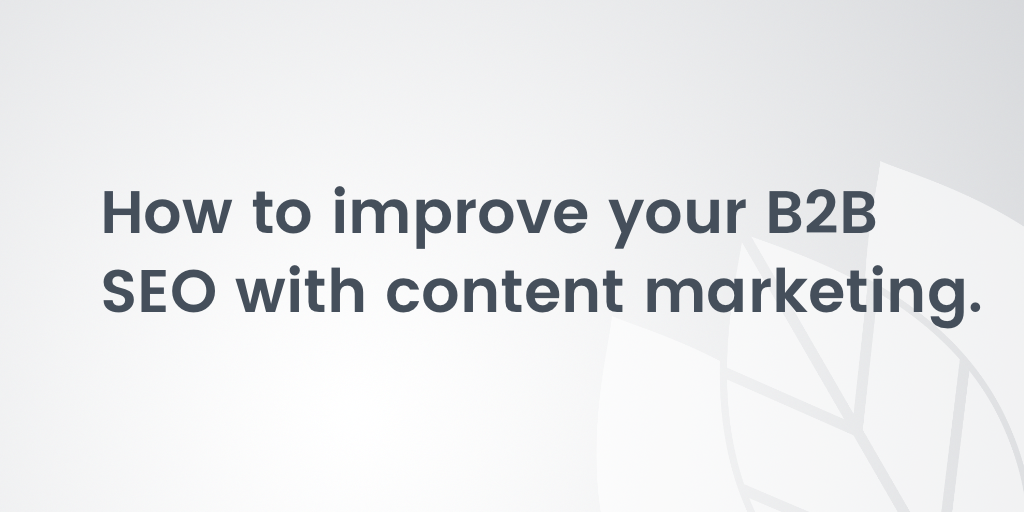 How to improve your B2B SEO with content marketing