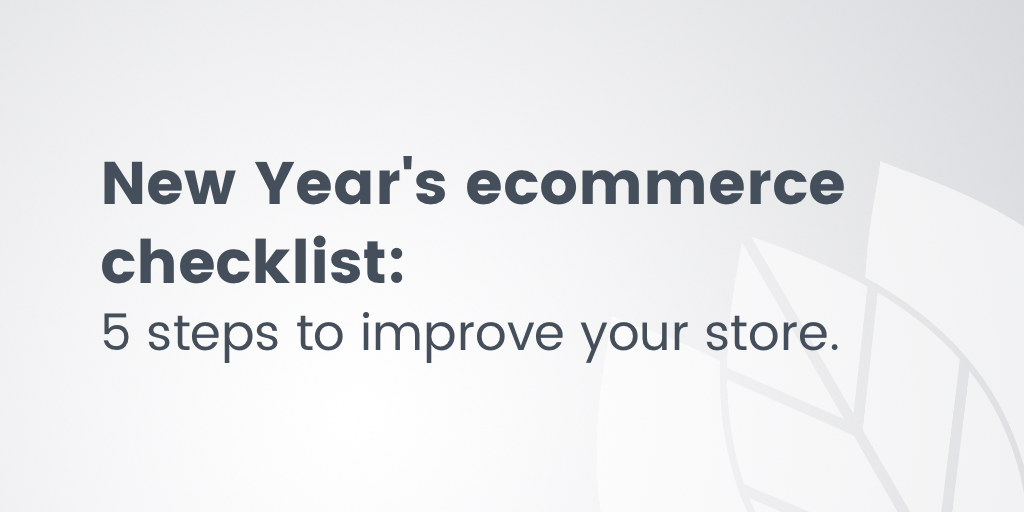 New Year's Ecommerce Checklist: 5 easy steps to improve your store