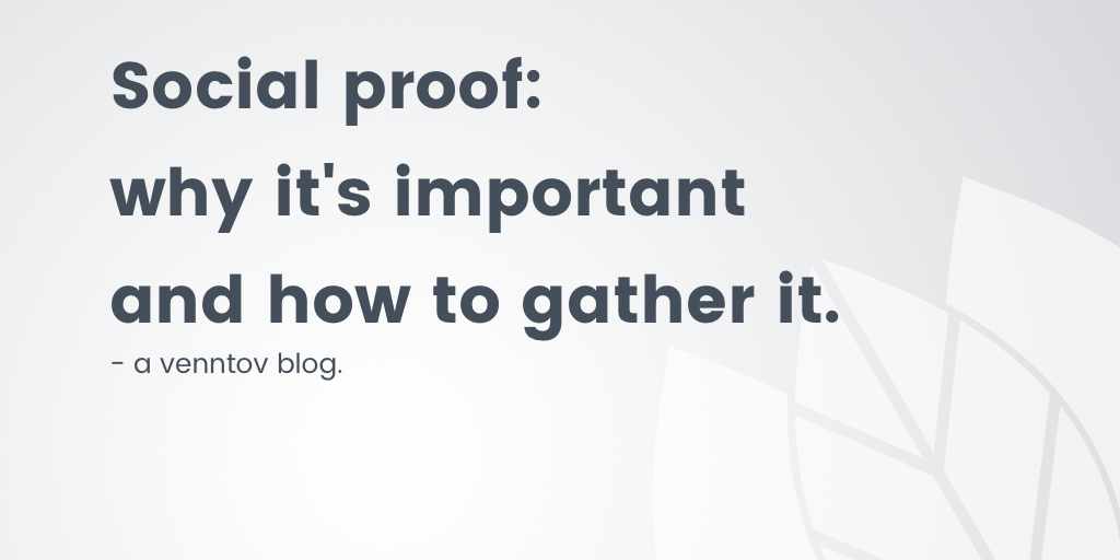 Social Proof: Why it's important and how to gather it.