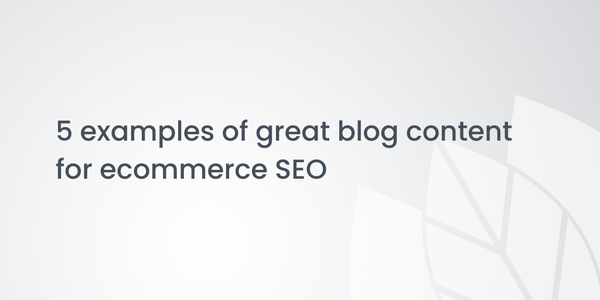 5 examples of great blog content for ecommerce SEO
