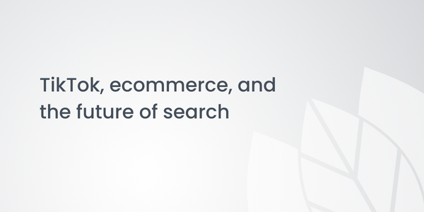 TikTok, ecommerce, and the future of search