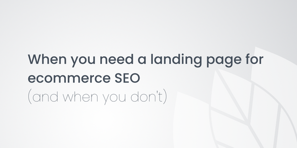 When you need a landing page for ecommerce SEO (and when you don't)