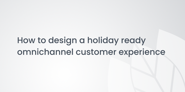 How to design a holiday ready omnichannel customer experience