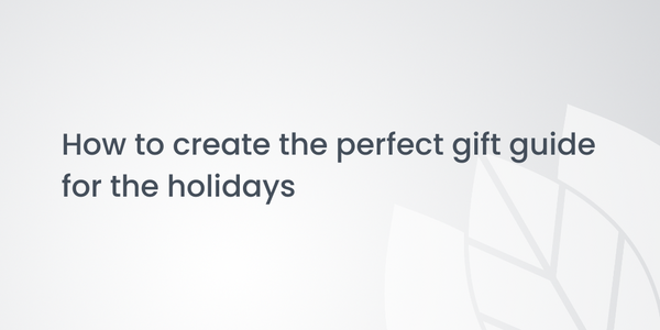 How to create the perfect gift guide for the holidays