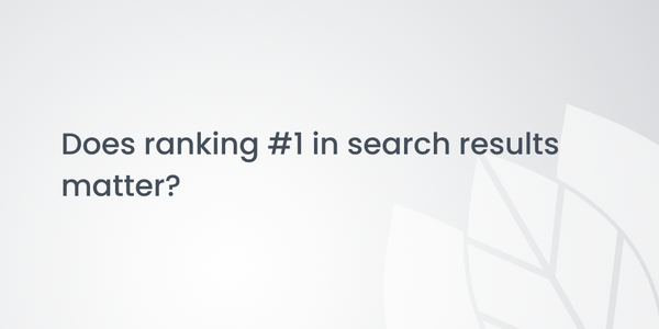 Does ranking #1 in search results matter? (and 4 ways to improve your ranking)
