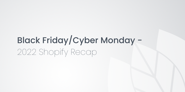 Black Friday/Cyber Monday Weekend - 2022 Shopify Recap