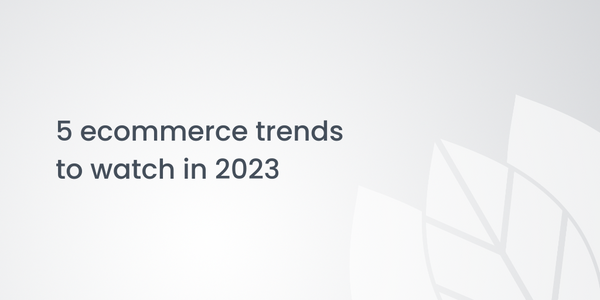 5 ecommerce trends to watch in 2023
