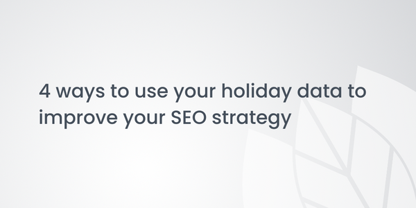 4 ways to use your holiday data to improve your SEO strategy