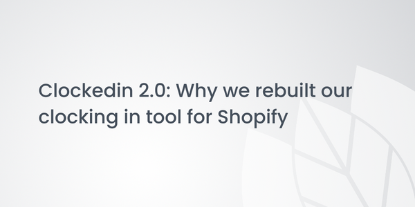 Clockedin 2.0: Why we rebuilt our clocking in tool for Shopify