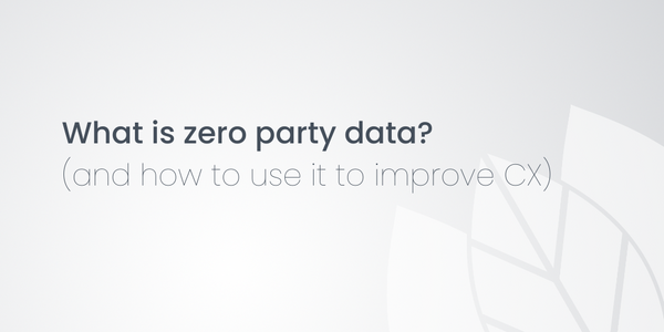 What is zero party data? (and how it can improve your CX)