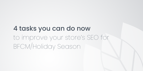 4 tasks you can do now to improve your store’s SEO for BFCM/Holiday Season