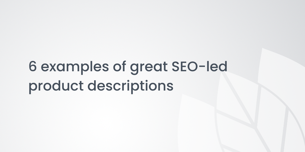 6 examples of great SEO-led product descriptions