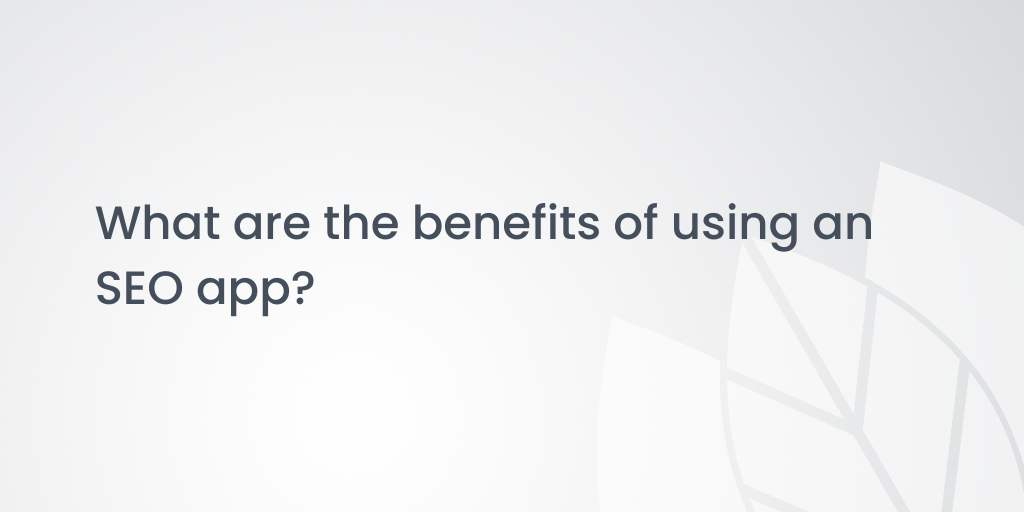 What are the benefits of using an SEO app?