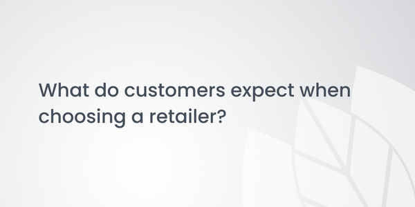 What do customers expect when choosing a retailer?