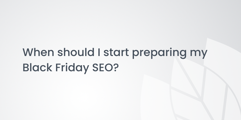 When should I start preparing my Black Friday SEO?