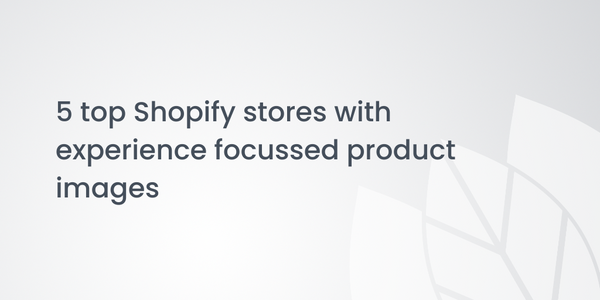 5 top Shopify stores with experience focussed product images