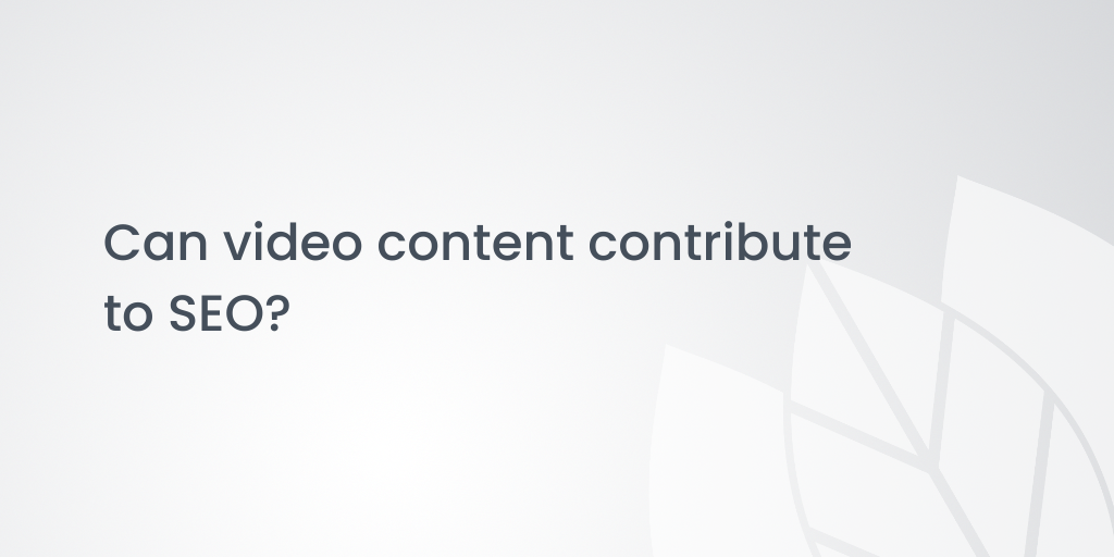Can video content contribute to SEO?
