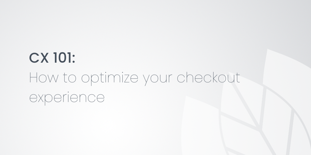 CX 101: How to optimize your checkout experience
