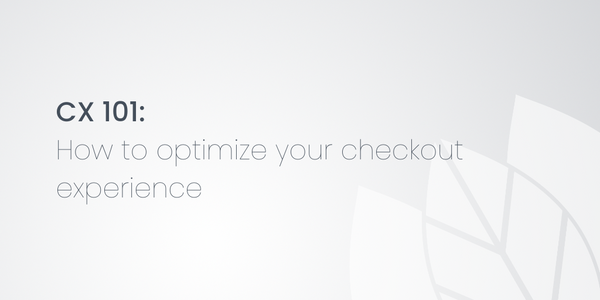 CX 101: How to optimize your checkout experience
