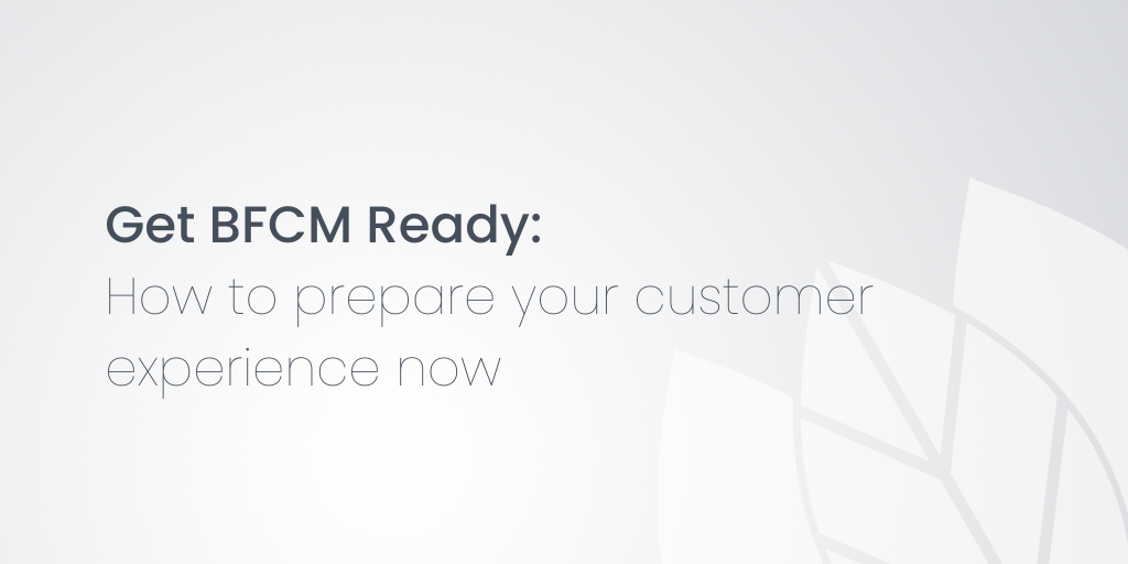 Get BFCM Ready:  How to prepare your customer experience now