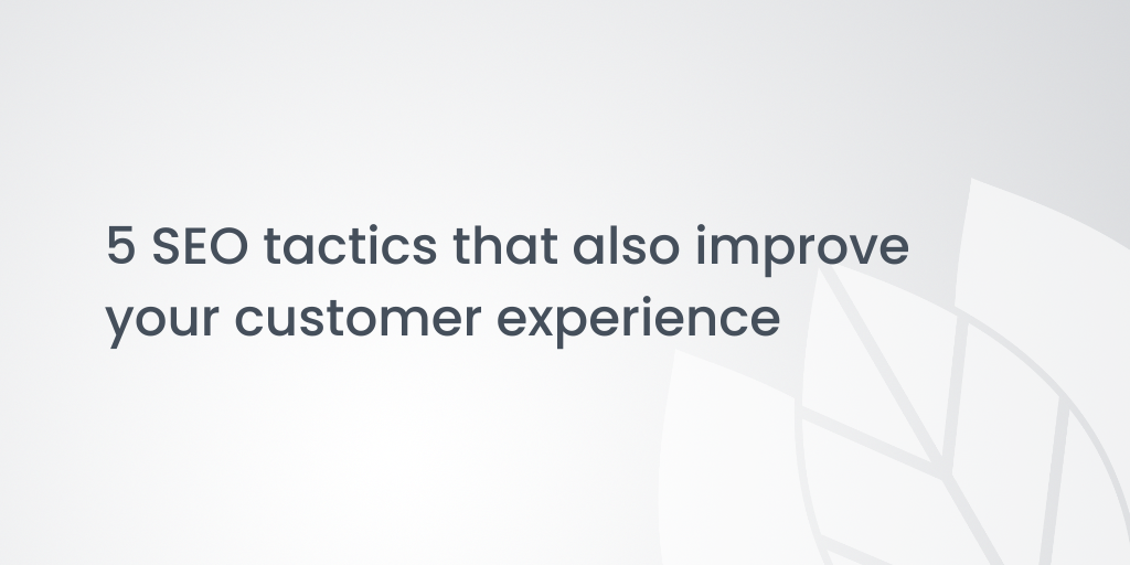 5 SEO tactics that also improve your customer experience