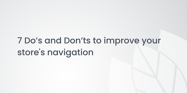 7 Do’s and Don’ts to improve your store's navigation