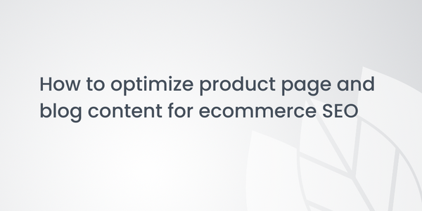 How to optimize product page and blog content for ecommerce SEO