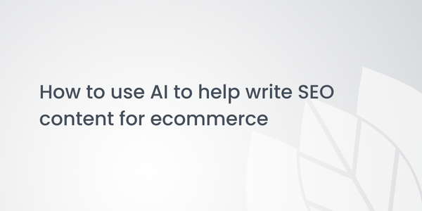 How to use AI to help write SEO content for ecommerce