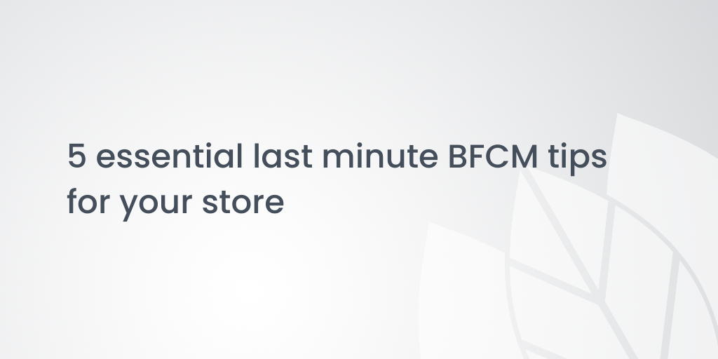 5 essential last minute BFCM tips for your store