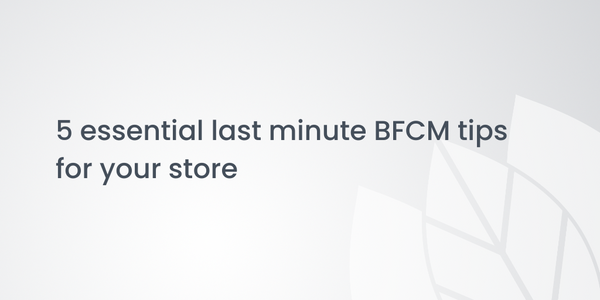 5 essential last minute BFCM tips for your store