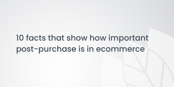 10 facts that show how important post-purchase is in ecommerce