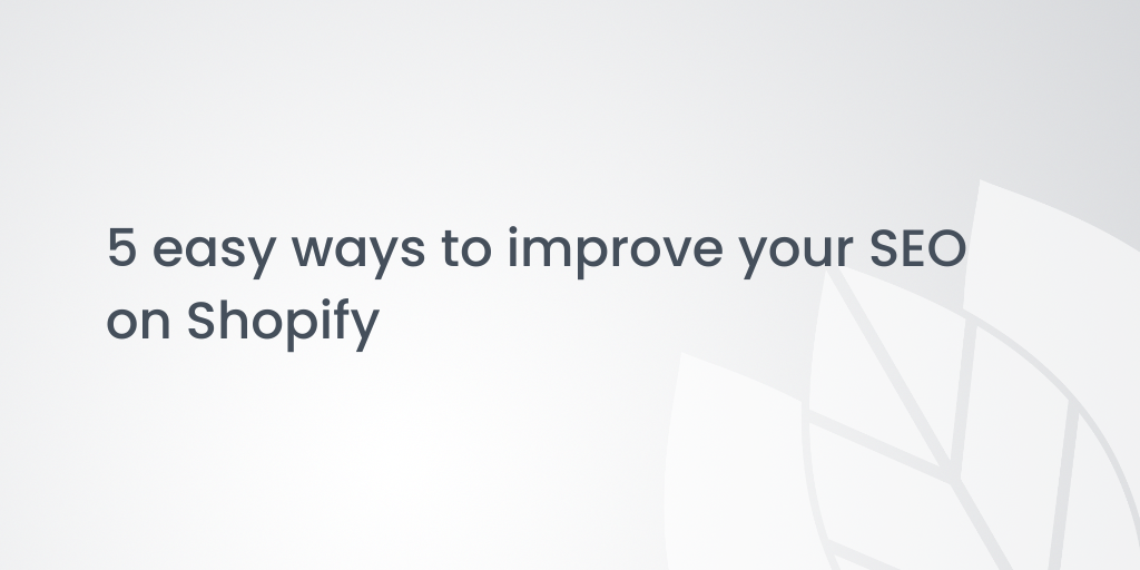 5 easy ways to improve your SEO on Shopify