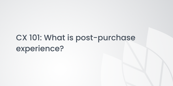 CX 101: What is post-purchase experience?