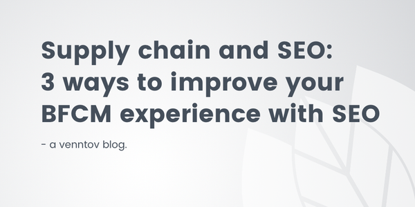 Supply chain and SEO: 3 ways to improve your BFCM experience with SEO