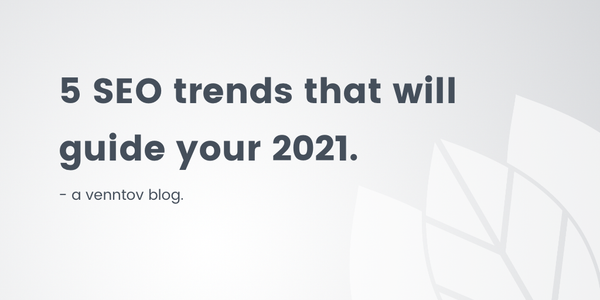 5 SEO Trends That Will Guide Your 2021 Strategy