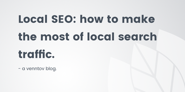 Local SEO: How to make the most of local search traffic & Google My Business
