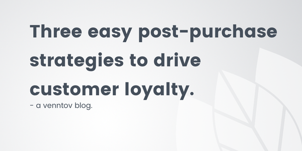 3 Easy Post-Purchase Strategies to Drive Customer Loyalty